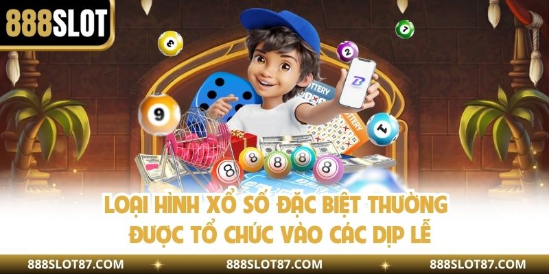 Loại hình xổ số đặc biệt thường được tổ chức vào các dịp lễ